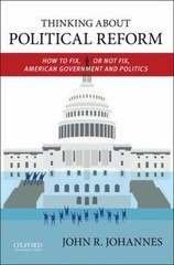 Thinking about Political Reform : How to Fix, or Not Fix, America