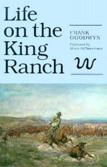 Life on the King Ranch FRANK GOODWYN Texas History Southern Farm Rural Cattle