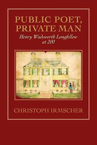 Public Poet, Private Man: Henry Wadsworth Longfellow at 200 by Irmscher, Christ