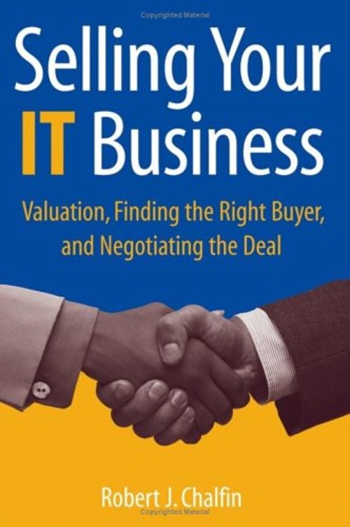 Selling Your IT Business : Valuation, Finding the Right Buyer, an