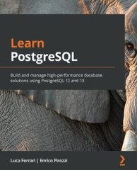 Learn PostgreSQL 12 : A Beginner’s Guide to Building and Managing …