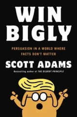 Win Bigly: Persuasion in a World Where Facts Don’t Matter – Hardcover – GOOD