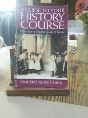 Guide to Your History Course : What Every Student Needs to Know by Vincent Alan