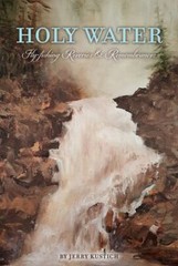 Holy Water : Fly-Fishing Reveries and Remembrances by Jerry Kustich (2017, …