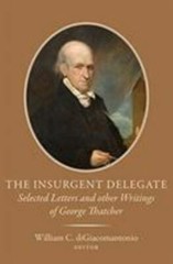 The Insurgent Delegate: Selected Letters and Other Writings of George Thatcher..