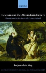 Newman and the Alexandrian Fathers : Shaping Doctine in Nineteenth-Century En…