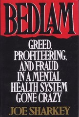 Bedlam: Greed, Profiteering, and Fraud in a Mental Health System Gone Crazy
