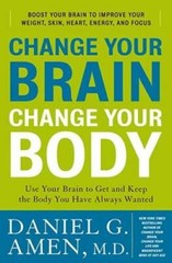 Change Your Brain, Change Your Body: Use Your Brain to Get and Keep the B – GOOD