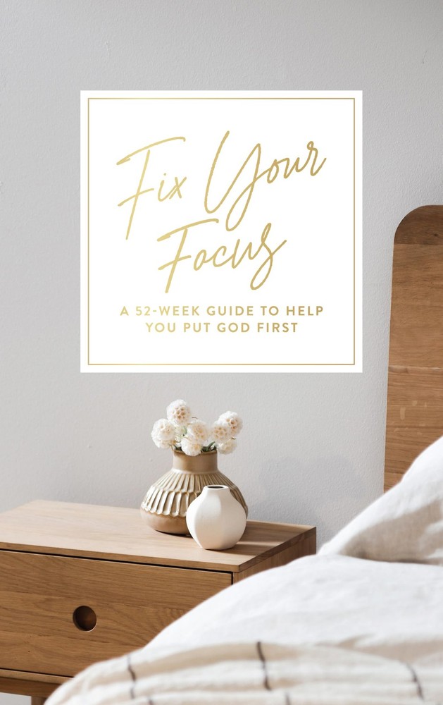 Fix Your Focus – A 52-Week Guide to Help You Put God First