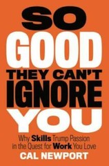 So Good They Can’t Ignore You: Why Skills Trump Passion in the Quest for – GOOD