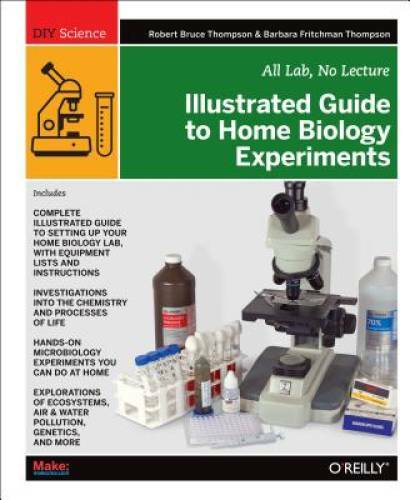 Illustrated Guide to Home Biology Experiments: All Lab, No Lecture (DIY S – GOOD