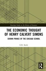 Economic Thought of Henry Calvert Simons : Crown Prince of the Chicago School…