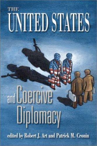 The United States and Coercive Diplomacy by Robert J. Art