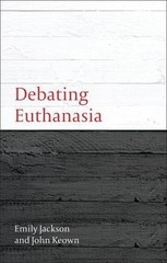 Debating Euthanasia by Jackson, Emily; Keown, John