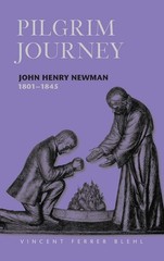 Pilgrim Journey John Henry Newman 1801 by Ferrer Blehl S. J.