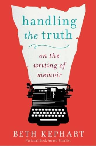 Handling the Truth: On the Writing of Memoir – Paperback By Kephart, Beth – GOOD