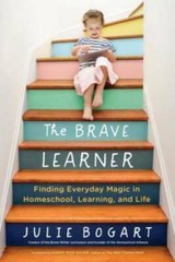 The Brave Learner: Finding Everyday Magic in Homeschool, Learning, a – GOOD