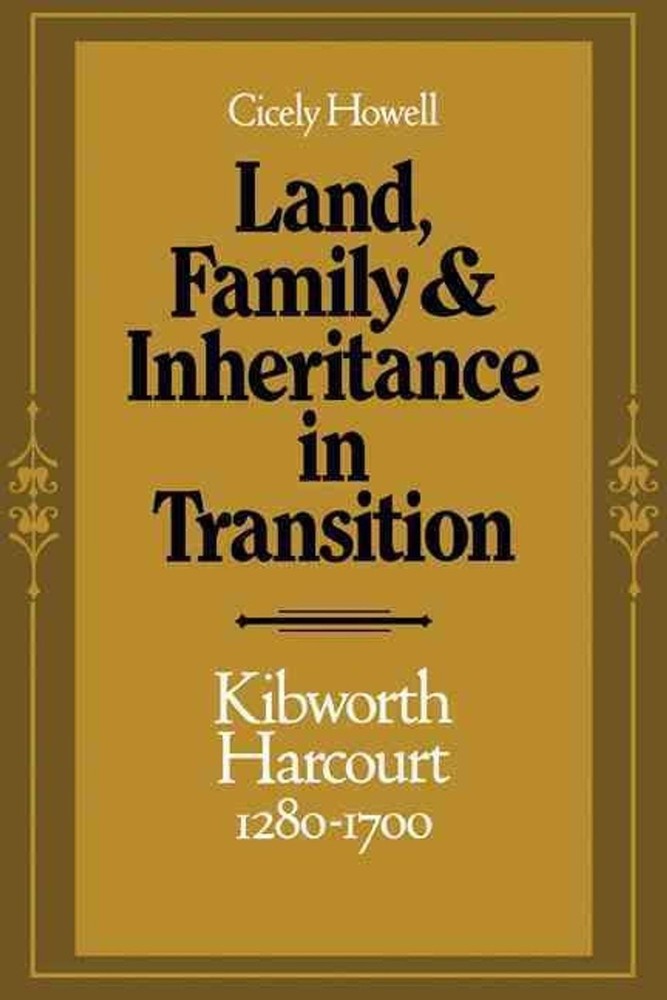 Land, Family and Inheritance in Transition: Kibworth Harcourt 1280-1700 by Cicel