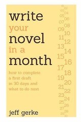 Write Your Novel in a Month: How to Complete a First Draft in 30 Days and What t