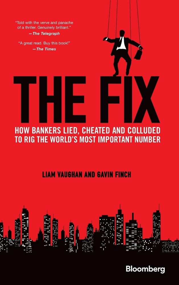 The Fix: How Bankers Lied, Cheated and Colluded to Rig the World’s Most Impo…