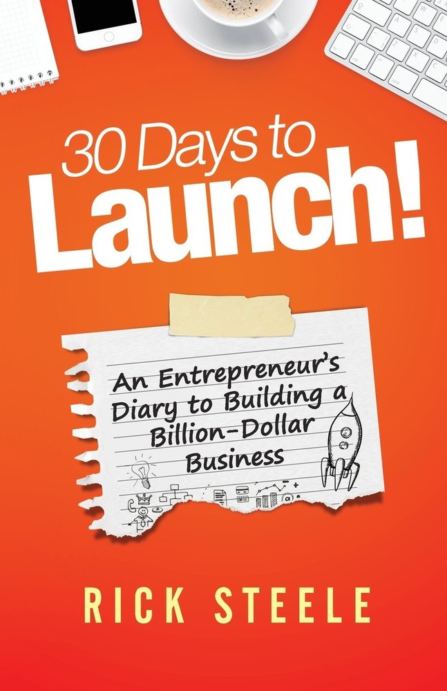 30 Days to Launch!: An Entrepreneurs Diary To Building A Billion Dollar Busi…