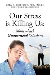 Our Stress Is Killing Us: Money-Back Guaranteed Solutions by Gary R. Bickford Fn
