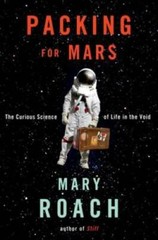 Packing for Mars: The Curious Science of Life in the Void – Hardcover – GOOD