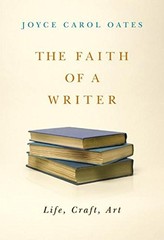The Faith of a Writer : Life, Craft, Art Hardcover Joyce Carol Oa
