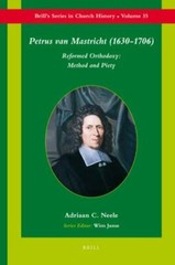 Petrus Van Mastricht 1630-1706 : Reformed Orthodoxy: Method and Piety, Hardco…