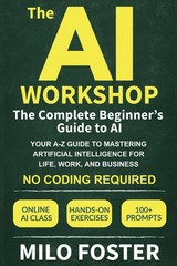 The AI Workshop: The Complete Beginner’s Guide to AI: Your A-Z Guide to Mast…