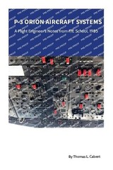 P-3 Orion Aircraft Systems – A Flight Engineer’s Notes from F/E School, 1985 by