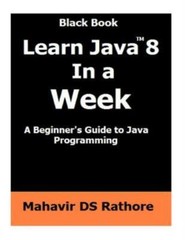 Learn Java 8 In A Week: A Beginner’s Guide To Java Programming